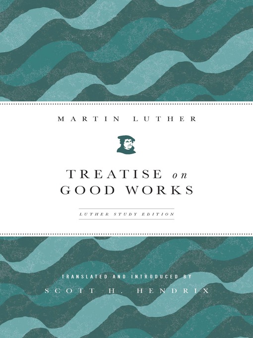 Title details for Treatise on Good Works by Martin Luther - Available